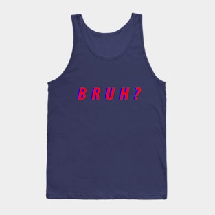 Bruh? Shirt Tank Top